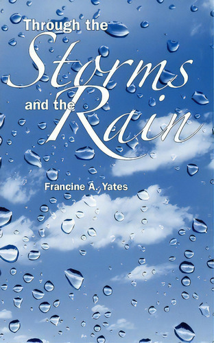 Through The Storms And The Rain, De Francine A Yates. Editorial Yates Publishing, Tapa Blanda En Inglés