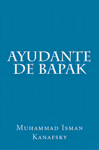 Ayudante De Bapak, De Kanafsky, Muhammad Isman. Editorial Createspace, Tapa Blanda En Español