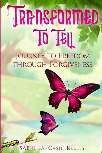 Transformed To Tell: Journey To Freedom Through Forgiveness, De Kelley, Sabrina. Editorial Bookbaby, Tapa Blanda En Inglés