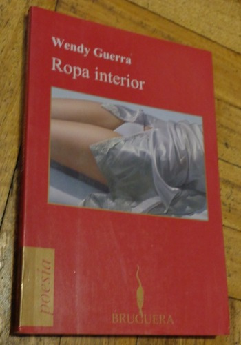 Wendy Guerra. Ropa Interior. Poesía. Bruguera&-.