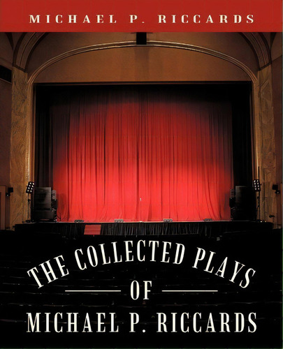 The Collected Plays Of Michael P. Riccards, De Michael P Riccards. Editorial Iuniverse, Tapa Blanda En Inglés