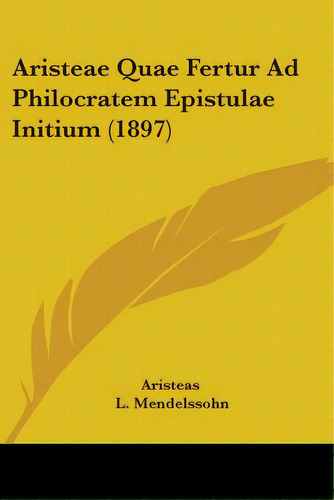 Aristeae Quae Fertur Ad Philocratem Epistulae Initium (1897), De Aristeas. Editorial Kessinger Pub Llc, Tapa Blanda En Inglés
