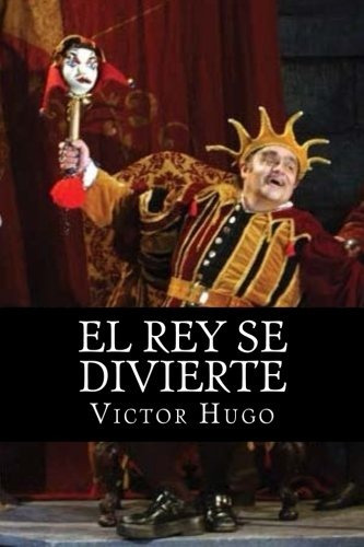 Libro : El Rey Se Divierte  - Victor Hugo