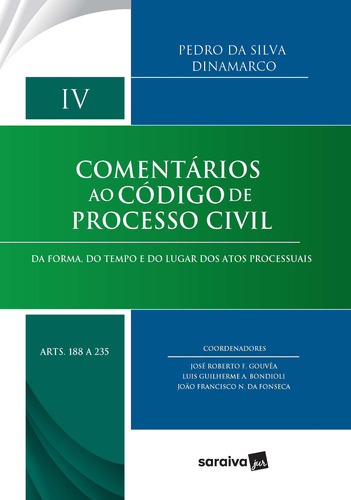 Comentários ao código de processo civil - vol. IV - arts. 188 A 235: da forma, do tempo e do lugar dos atos processuais, de Dinamarco, Pedro Da Silva. Editora Saraiva Educação S. A., capa mole em português, 2020