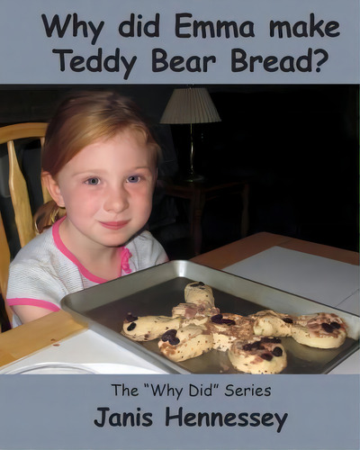 Why Did Emma Make Teddy Bear Bread?, De Janis Hennessey. The 'why Did' Series, Vol. 1. Editorial Createspace Independent Publishing Platform, Tapa Blanda En Inglés