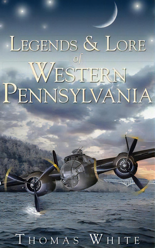 Legends & Lore Of Western Pennsylvania, De White, Thomas. Editorial History Pr, Tapa Dura En Inglés