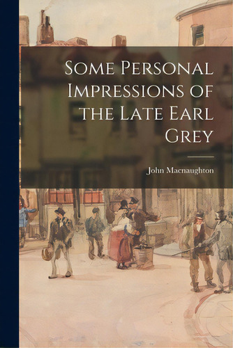 Some Personal Impressions Of The Late Earl Grey, De Macnaughton, John. Editorial Hassell Street Pr, Tapa Blanda En Inglés