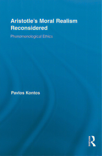 Aristotle's Moral Realism Reconsidered: Phenomenological Ethics, De Kontos, Pavlos., Vol. 1. Editorial Routledge, Tapa Blanda En Inglés
