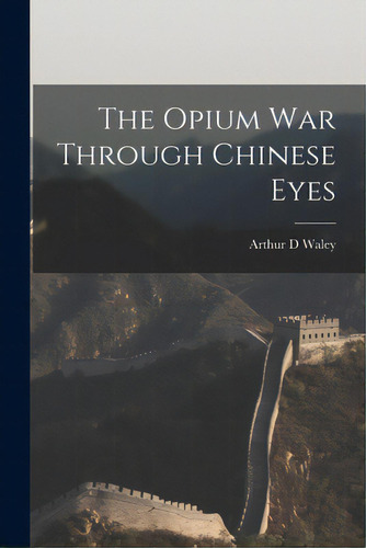 The Opium War Through Chinese Eyes, De Waley, Arthur D.. Editorial Hassell Street Pr, Tapa Blanda En Inglés