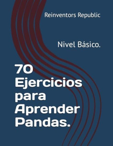 Libro: 70 Ejercicios Para Aprender Pandas.: Nivel Básico.