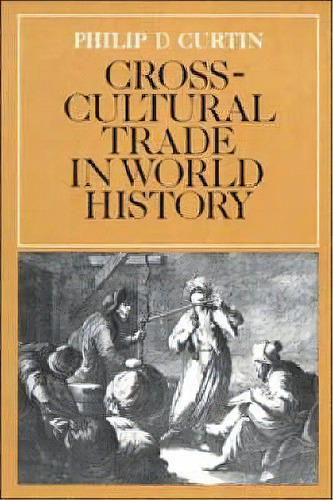 Cross-cultural Trade In World History, De Philip D. Curtin. Editorial Cambridge University Press, Tapa Blanda En Inglés