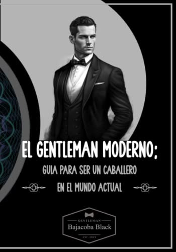 El Gentleman Moderno : Guia Para Ser Un Caballero En El Mund
