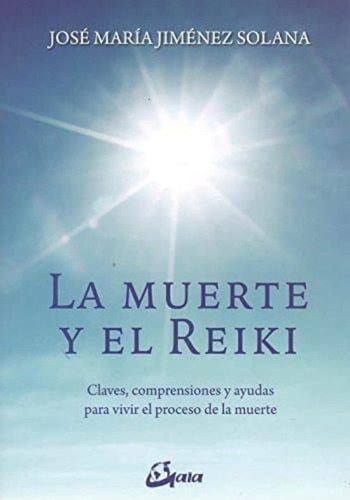 La Muerte Y El Reiki. Claves, Comprensiones Y Ayudas