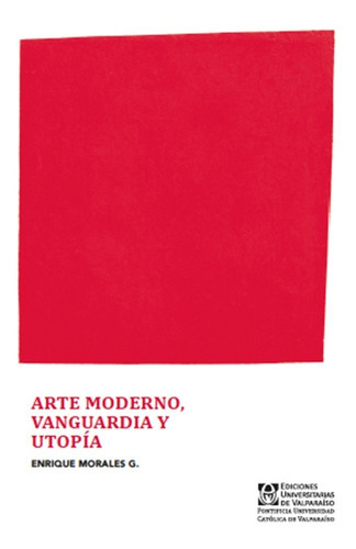 Arte Moderno, Vanguardia Y Utopia, De Morales, Enrique. Editorial Ediciones Universitarias De Valparaiso, Tapa Blanda, Edición 1 En Español