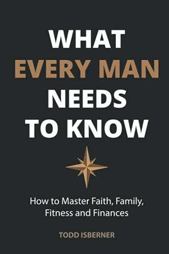 What Every Man Needs To Know: How To Master Faith, Family, Fitness And Finances, De Isberner, Todd. Editorial Tmi, Tapa Blanda En Inglés