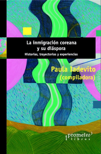 Inmigracion Coreana Y Su Diaspora, La. Historia, Trayectoria Y Experiencia, De Iadevito, Paula. Editorial Editorial Prometeo, Tapa Blanda En Español