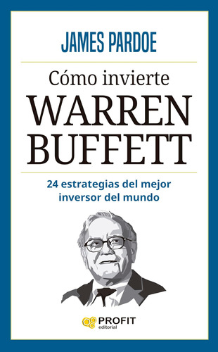 Cómo Invierte Warren Buffett: 24 Estrategias Del Mayor Inver