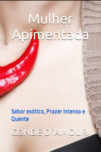 Mulher Apimentada: Sabor Exótico, Prazer Intenso E Quente