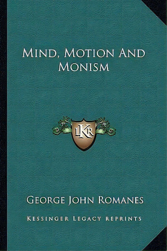 Mind, Motion And Monism, De George John Romanes. Editorial Kessinger Publishing, Tapa Blanda En Inglés
