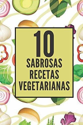 Libro : 10 Sabrosas Recetas Vegetarianas Disfruta De Estas 