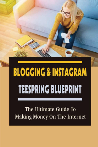 Libro: & Teespring Blueprint: The Ultimate Guide To Making M