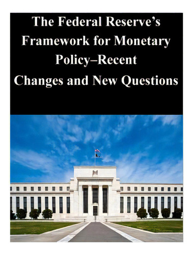 The Federal Reserve's Framework For Monetary Policy-recent Changes And New Questions, De Federal Reserve Board. Editorial Createspace, Tapa Blanda En Inglés