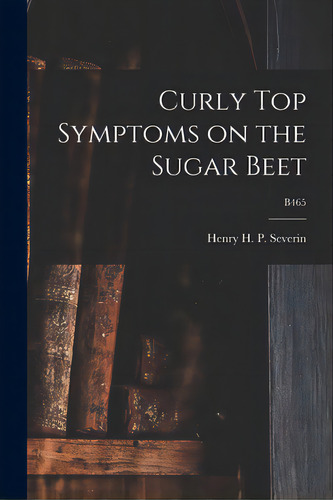 Curly Top Symptoms On The Sugar Beet; B465, De Severin, Henry H. P. (henry Herman Pa. Editorial Hassell Street Pr, Tapa Blanda En Inglés