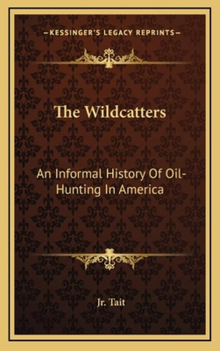 The Wildcatters: An Informal History Of Oil-hunting In America, De Tait, Samuel W., Jr.. Kessinger's Legacy Reprints, Vol. 1. Editorial Kessinger Pub Llc, Tapa Dura En Inglés