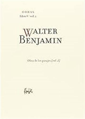 Obras: Walter Benjamín. Obra De Los Pasajes. Libro V - Volum