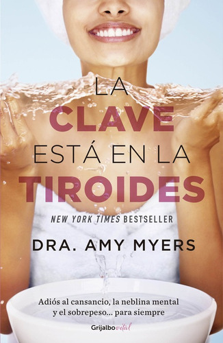 La clave está en la tiroides ( Colección Vital ): Adiós al cansancio, la neblina mental y el sobrepeso... para siempre, de Myers, Amy. Serie Colección Vital Editorial Grijalbo, tapa blanda en español, 2017