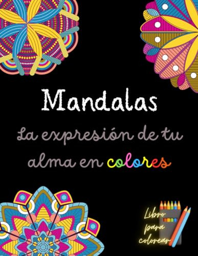 Mandalas: La Expresión De Tu Alma En Colores (libro Para Col