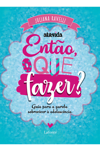 Então, o que fazer?: Guia para a garota sobreviver à adolescência, de Ravelli, Juliana. Editorial Editora Lafonte Ltda, capa mole em português, 2018