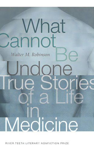 What Cannot Be Undone: True Stories Of A Life In Medicine, De Robinson, Walter M.. Editorial Univ Of New Mexico Pr, Tapa Blanda En Inglés