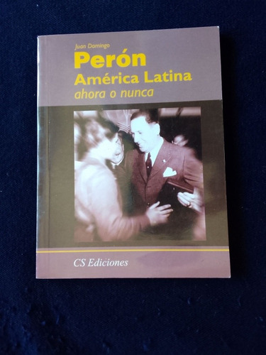 Perón Juan Domingo  América Latina Ahora O Nunca