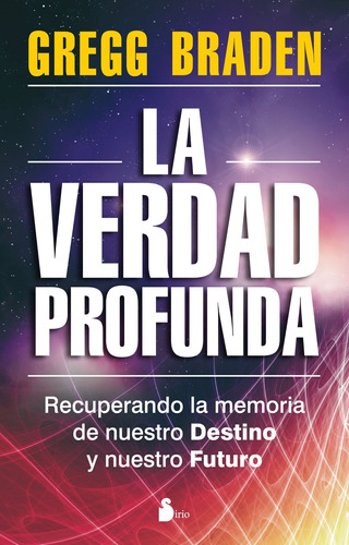 La verdad profunda: Recuperando la memoria de nuestro, de Braden, Gregg. Editorial Sirio, tapa blanda en español, 2012