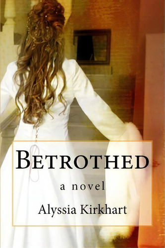 Betrothed, De Alyssia Kirkhart. Editorial Createspace Independent Publishing Platform, Tapa Blanda En Inglés