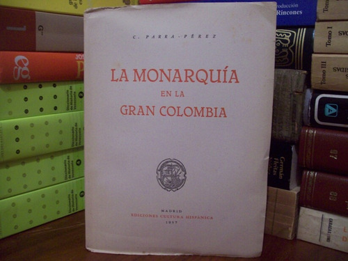 La Monarquía En La Gran Colombia - Caracciolo Parra Pérez