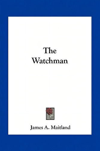 The Watchman, De Maitland, James A.., Vol. 1. Editorial Kessinger Pub Llc, Tapa Blanda En Inglés