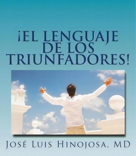El Lenguaje De Los Triunfadores!, De Jose Luis Hinojosa Md. Editorial Jose Luis Hinojosa, Tapa Blanda En Español