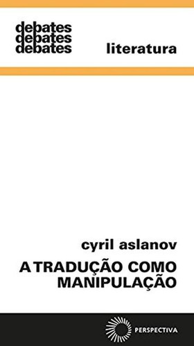 A tradução como manipulação, de Aslanov, Cyril. Série Debates (338), vol. 338. Editora Perspectiva Ltda., capa mole em português, 2015