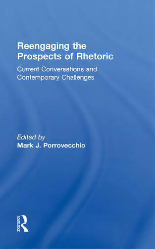 Reengaging The Prospects Of Rhetoric: Current Conversations And Contemporary Challenges, De Porrovecchio, Mark J.., Vol. 1. Editorial Routledge, Tapa Dura En Inglés