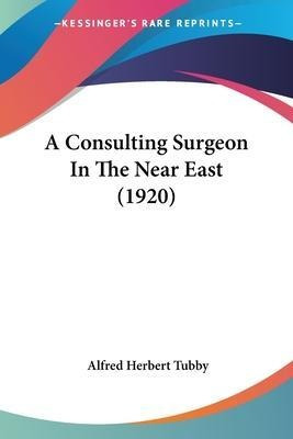Libro A Consulting Surgeon In The Near East (1920) - Alfr...