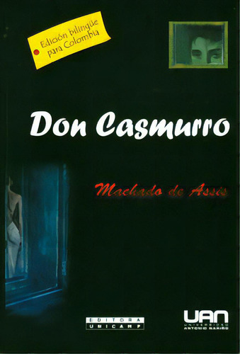 Don Casmurro: Don Casmurro, de Machado de Assis. Serie 9588687193, vol. 1. Editorial U. Antonio Nariño, tapa blanda, edición 2012 en español, 2012