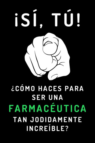 Libro: ¡sí, Tú! ¿cómo Haces Para Ser Una Farmacéutica Tan Jo