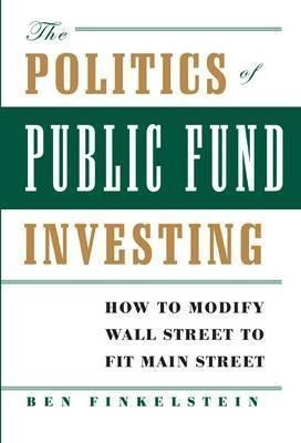 The Politics Of Public Fund Investing : How To Modify Wal...