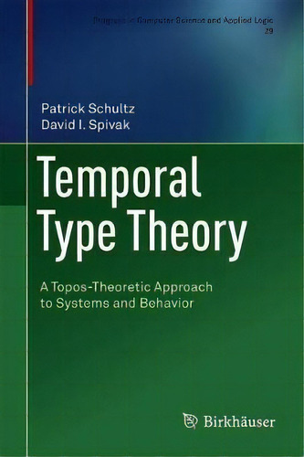 Temporal Type Theory : A Topos-theoretic Approach To Systems And Behavior, De Patrick Schultz. Editorial Springer Nature Switzerland Ag, Tapa Dura En Inglés
