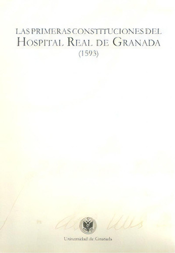 Las Primeras Constituciones Del Hospital Real De Granada (1593), De Marãa Amparo Moreno Trujillo. Editorial Universidad De Granada, Tapa Blanda En Español