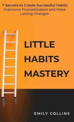 Libro Little Habits Mastery : 7 Secrets To Create Success...