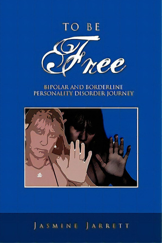 To Be Free: Bipolar And Borderline Personality Disorder Journey, De Jarrett, Jasmine. Editorial Authorhouse, Tapa Blanda En Inglés