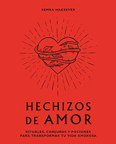Hechizos De Amor: Rituales, Conjuros Y Pociones Para Transfo